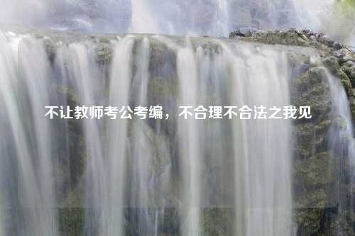不让教师考公考编，不合理不合法之我见