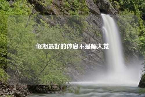 假期最好的休息不是睡大觉